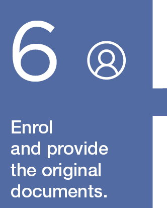 6. Enrol in person and provide the original documents