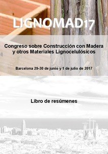 LIGNOMAD17 : Congreso sobre Construcción con Madera y otros Materiales Lignocelulósicos : Libro de resúmenes : Barcelona 29-30 de junio y 1 de julio de 2017