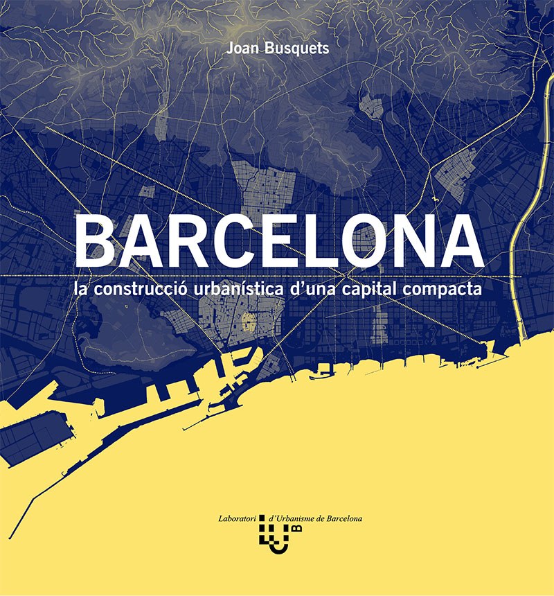 Barcelona : la construcció urbanística d'una capital compacta