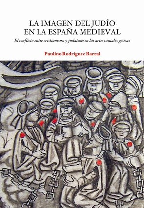 La imagen del judio en la España medieval. El conflicto entre cristianismo y judaísmo en las artes visuales góticas