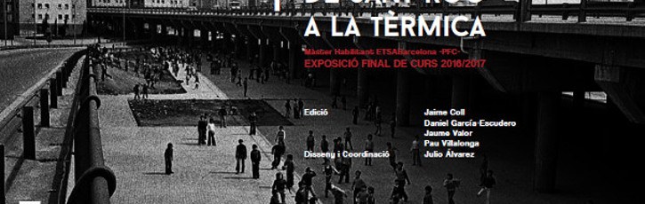 De Sant Roc a la tèrmica : Màster Habilitant ETSABarcelona : exposició final de curs 2016/2017