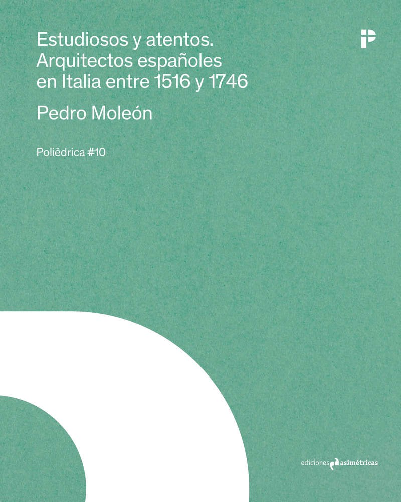 Estudiosos y atentos : arquitectos españoles en Italia entre 1516 y 1746