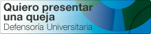 Quiero presentar una queja. Defensoría universitaria. (abrir en ventana nueva) 